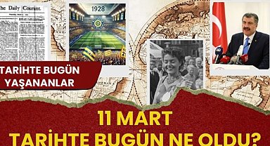 11 Mart tarihte bugün ne oldu? İşte tarihte bugün yaşanan bazı olaylar