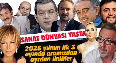2025 yılının ilk 3 ayında aramızda ayrılan ünlüler