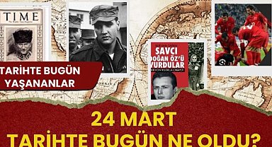 24 Mart tarihte bugün ne oldu? İşte tarihte bugün yaşanan bazı olaylar