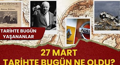 27 Mart tarihte bugün ne oldu? İşte tarihte bugün yaşanan bazı olaylar