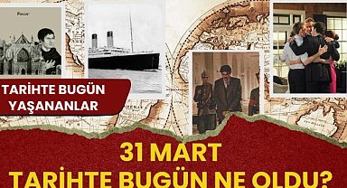 31 Mart tarihte bugün ne oldu? İşte tarihte bugün yaşanan bazı olaylar