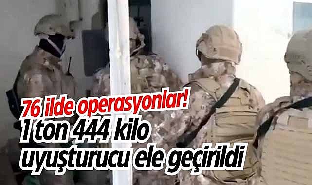 76 ilde operasyonlar! 1 ton 444 kilo uyuşturucu ele geçirildi