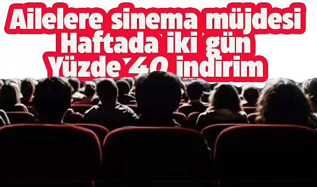 Aile Yılı kapsamında sinemaya gidecek ailelere yüzde 40 indirim yapıldı