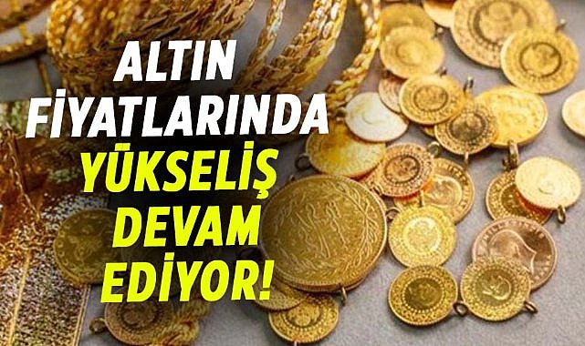 Altın fiyatlarında yükseliş devam ediyor! İşte gram altın fiyatları