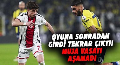 Arbnor Muja Fenerbahçe maçında oyuna girip tekrar çıktı