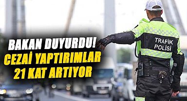 Bakan duyurdu! Cezai yaptırımlar 21 kat artıyor
