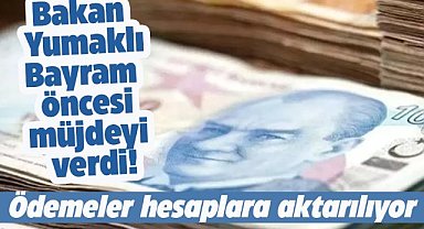 Bakan Yumaklı Bayram öncesi müjdeyi verdi! O ödemeler hesaplarda