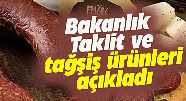 Bakanlık taklit ve tağşiş ürünleri açıkladı