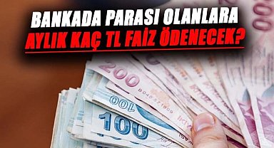 Bankada parası olanlara aylık kaç TL faiz ödenecek?