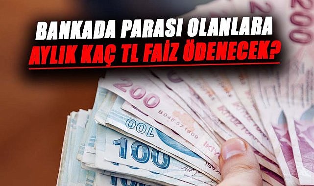 Bankada parası olanlara aylık kaç TL faiz ödenecek?
