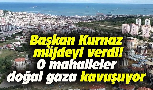 Başkan Kurnaz'dan Hastane ve Kökçüoğlu Mahalleleri'ne doğal gaz müjdesi