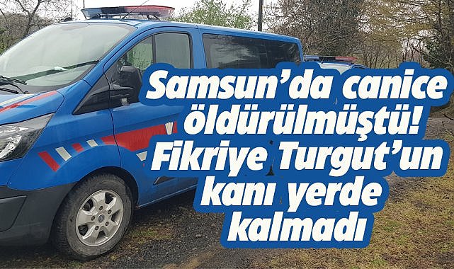 Samsun Terme'de canice öldüren Fikriye Turgut'un katilleri yakalandı
