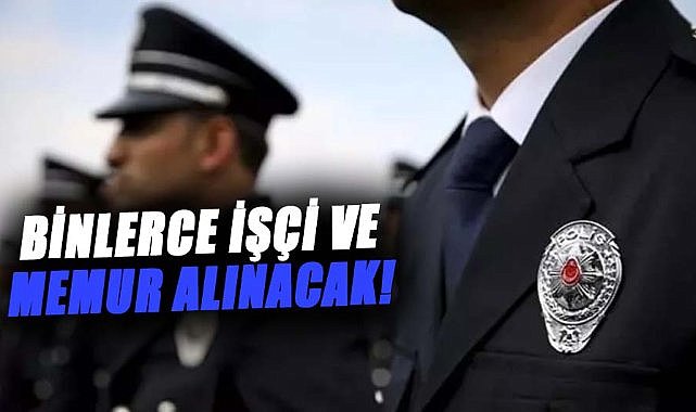 Binlerce işçi ve memur alınacak! İlanlar açıldı