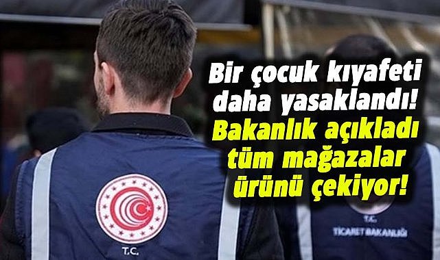 Bir çocuk kıyafeti daha yasaklandı! Bakanlık açıkladı,tüm mağazalar ürünü çekiyor!