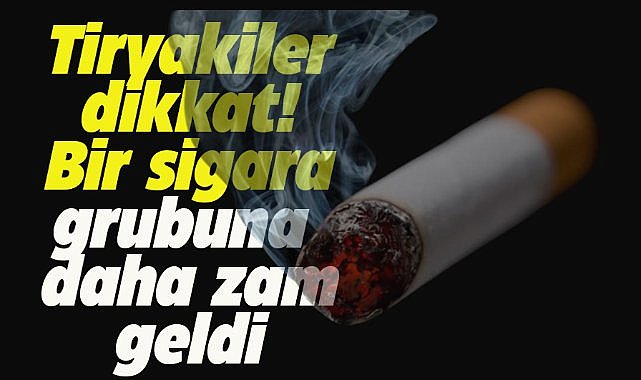 Bir sigara grubuna daha zam geldi