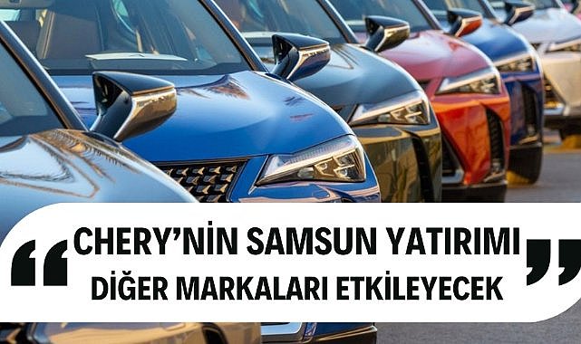 Chery Samsun'a geliyor! TOGG var ama Türkiye'deki sektörü etkileyecek