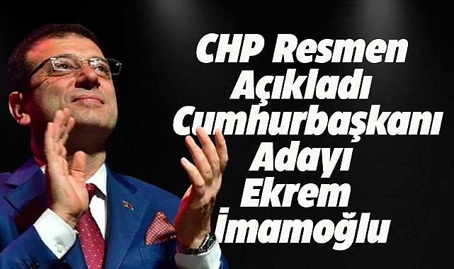 CHP'nin cumhurbaşkanı adayı resmen Ekrem İmamoğlu oldu