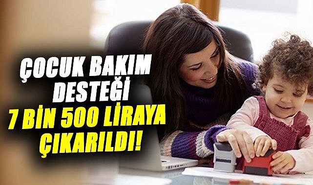 Çocuk bakım desteği 7 bin 500 liraya çıkarıldı! Bakan duyurdu