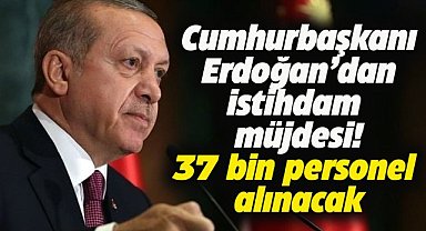 Cumhurbaşkanı Erdoğan: 2025 yılında 37 bin personeli alacağız