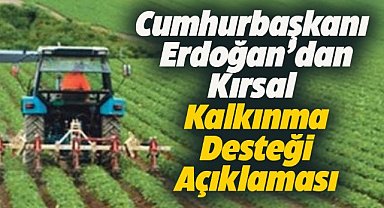 Cumhurbaşkanı Erdoğan'dan kırsal kalkınma desteği açıklaması