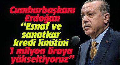 Cumhurbaşkanı Erdoğan: Esnaf ve sanatkar kredi limitini 1 milyon liraya yükseltiyoruz