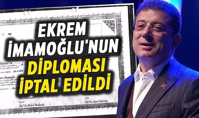 Ekrem İmamoğlu'nun diploması iptal edildi