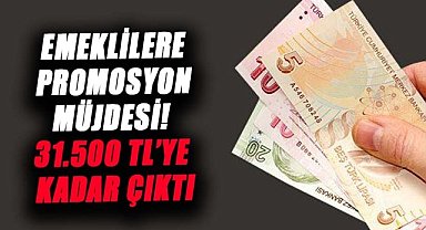 Emeklilere promosyon müjdesi! 31.500 TL'ye kadar çıktı