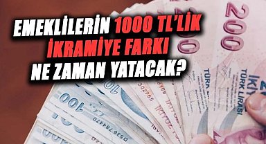 Emeklilerin 1000 TL'lik ikramiye farkı ne zaman yatacak?