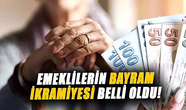 Emeklilerin bayram ikramiyesi belli oldu! İşte rakam