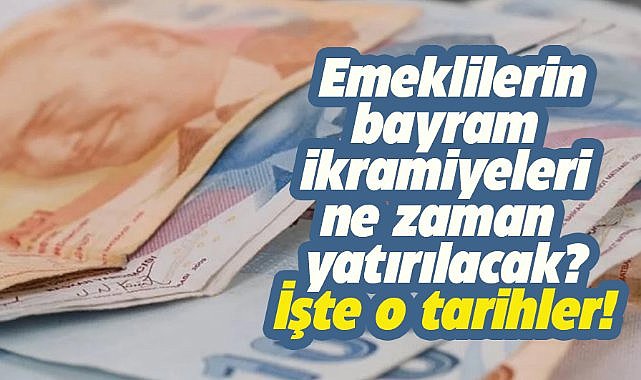 Emeklilerin bayram ikramiyesinin yatırılacağı tarih belli oldu