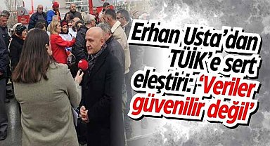 Erhan Usta’dan TÜİK’e sert eleştiri: 'Veriler güvenilir değil'