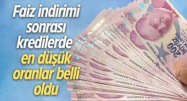 Faiz indirimi sonrası kredilerde en düşük oranlar belli oldu