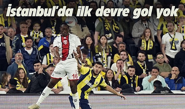 Fenerbahçe - Samsunspor maçının ilk devresi sona erdi