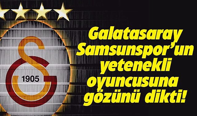Galatasaray Samsunsporlu o futbolcu için takas teklif etti