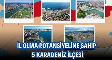 İl olma potansiyeline sahip 5 Karadeniz ilçesi