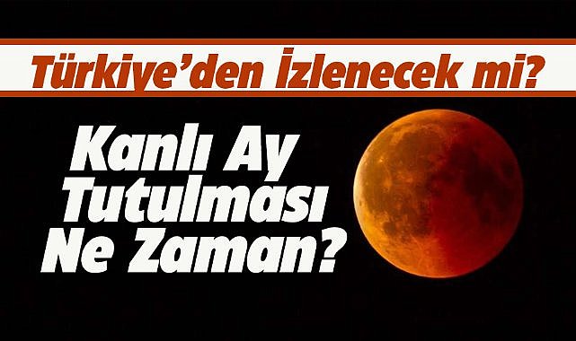 Kanlı ay tutulması ne zaman, Türkiye’den izlenecek mi?