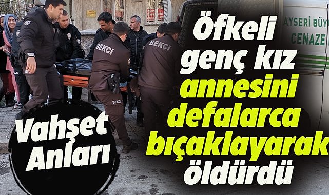 Kayseri'de dehşet veren olay! Genç kız annesini defalarca bıçaklayarak öldürdü