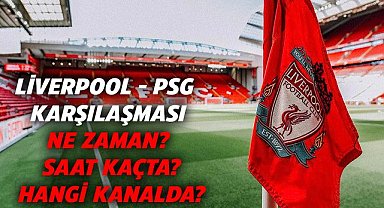Liverpool - PSG karşılaşması ne zaman, saat kaçta, hangi kanalda?