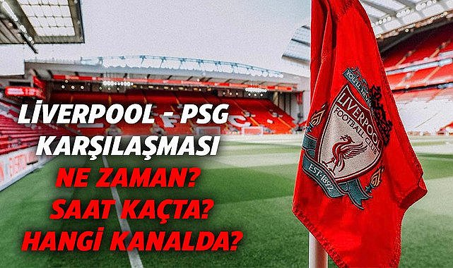 Liverpool - PSG karşılaşması ne zaman, saat kaçta, hangi kanalda?