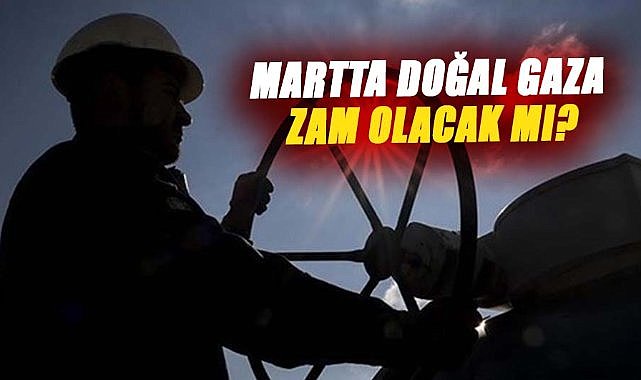 Mart ayında doğal gaza zam gelecek mi?