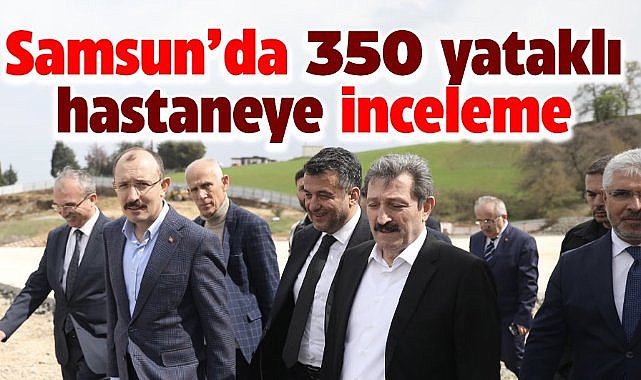 Mehmet Muş Atakum Devlet Hastanesi inşaatında inceleme yaptı