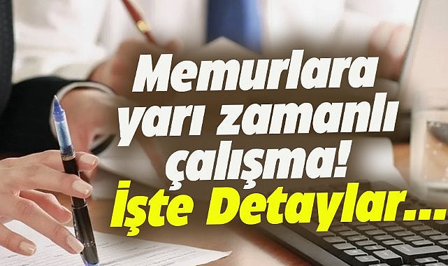 Memurlara yarı zamanlı çalışma hakkı geliyor