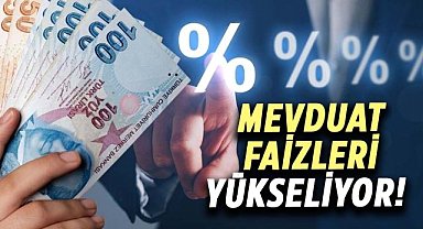 Mevduat faizleri yükseliyor! İşte oranlar