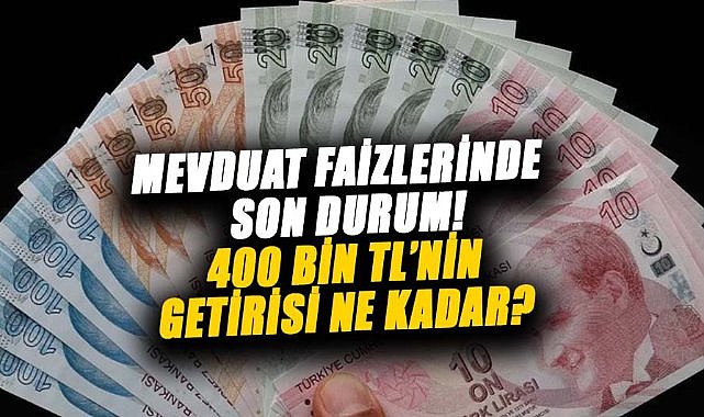 Mevduat faizlerinde son durum! 400 bin TL’nin getirisi ne kadar?