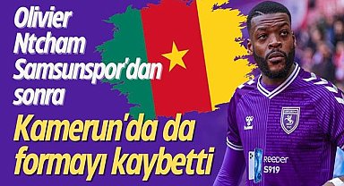 Ntcham Samsunspor'dan sonra Kamerun'da da formayı kaybetti
