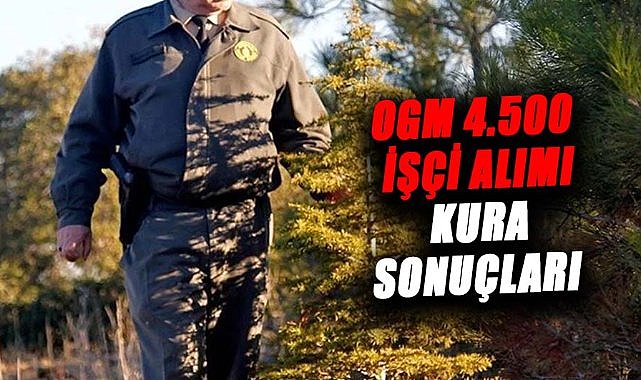 OGM 4.500 işçi alımı kura sonuçları 