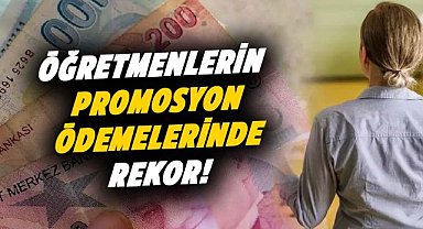 Öğretmenlerin promosyon ödemelerinde rekor!