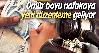 Ömür boyu nafakaya yeni düzenleme geliyor
