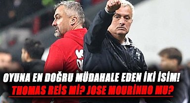 Oyuna en doğru müdahale eden iki isim!  Thomas Reis mi? Jose Mourinho mu?