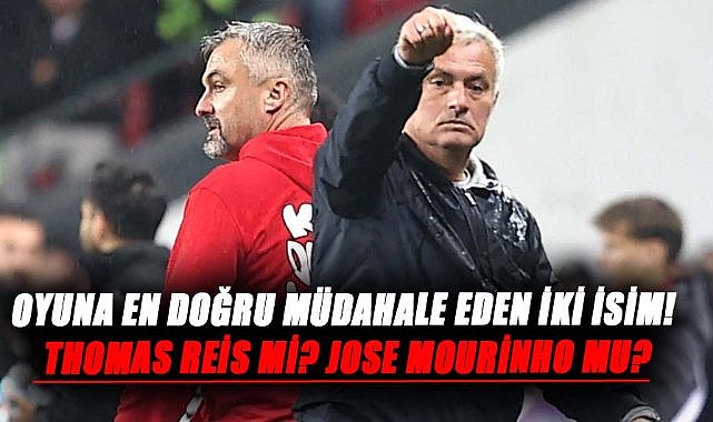 Oyuna en doğru müdahale eden iki isim!  Thomas Reis mi? Jose Mourinho mu?